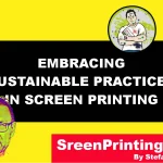 Embracing Sustainable Practices in Screen Printing